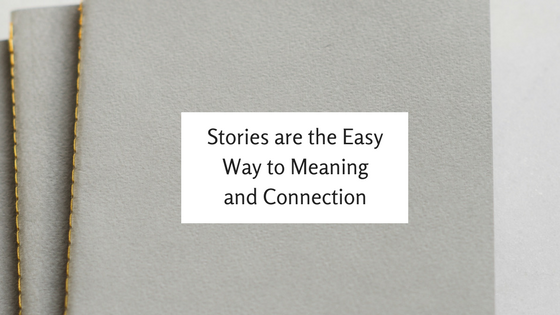 Stories are the Best Way to Add Meaning and Connection